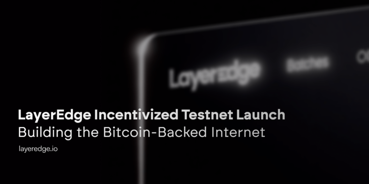 Bitcoin-Backed Internet is here – LayerEdge Launches It’s Incentivized Testnet