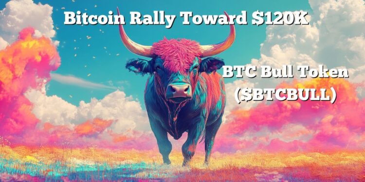 Bitcoin Rally Toward $120K Fuels Surge in BTC Bull Token Presale
