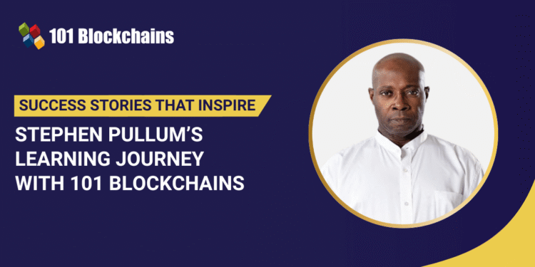 Success Story: Stephen Pullum’s Learning Journey with 101 Blockchains