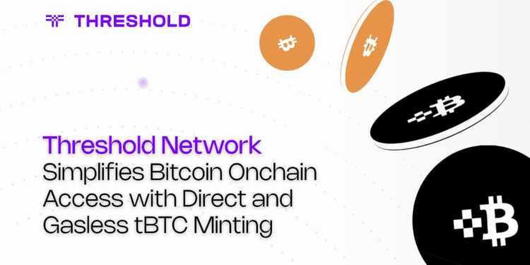 Threshold Network Simplifies Bitcoin Onchain Access With Direct and Gasless tBTC Minting