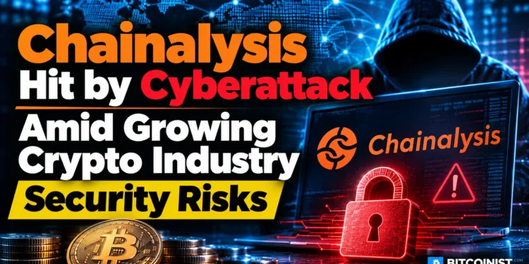 Chainalysis Hit by Cyberattack Amid Growing Crypto Industry Security Risks